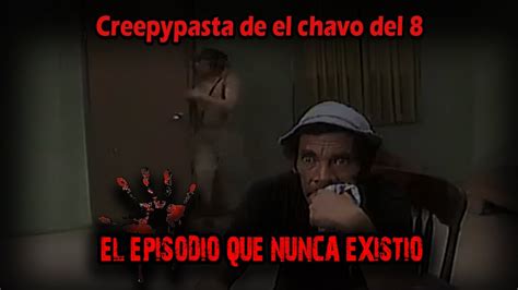 Creepypasta De El Chavo Del El Episodio Que Nunca Existi Youtube