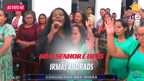 Irm S Andrads Ao Vivo S O Senhor Deus Congresso Das Irm S