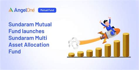 Sundaram Mutual Fund Launches Sundaram Multi Asset Allocation Fund