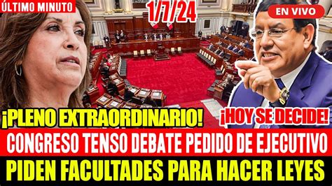 Ultimo Minuto Congreso Debate Y Vota Pedido De Ejecutivo Delegaci N