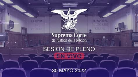 Sesión del Pleno de la SCJN 30 mayo 2022 YouTube