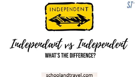 Independant vs. Independent - Which is Correct? - School & Travel