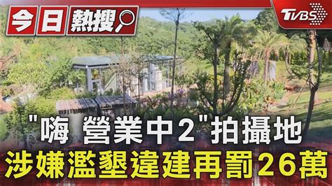 《嗨 營業中2》拍攝地 涉嫌濫墾違建再罰26萬｜tvbs新聞 Tvbsnews01│tvbs新聞網