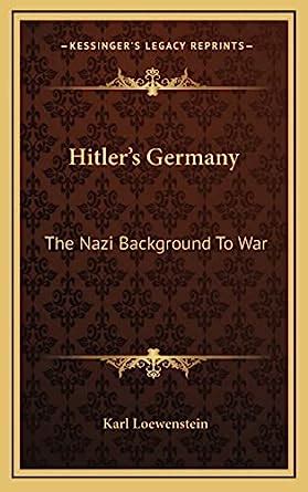 Hitler S Germany The Nazi Background To War Loewenstein Karl