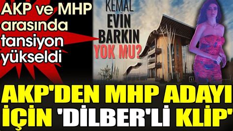 AKP den MHP adayı için Dilber li klip AKP ve MHP arasında tansiyon