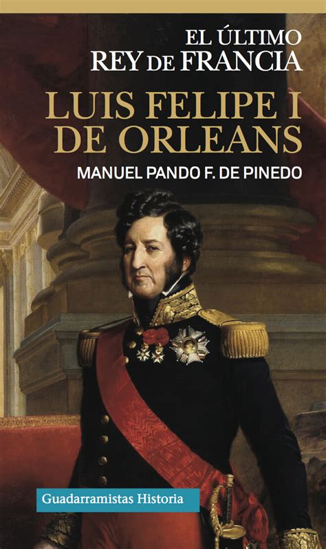 LUIS FELIPE I DE ORLEANS EL ÚLTIMO REY DE FRANCIA Guadarramistas