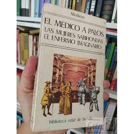 El Medico A Palos Las Mujeres Sabihondas El Enfermo Imaginario Moli Re