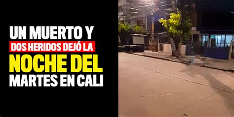 Un muerto y dos heridos dejó la noche del martes en Cali Q hubo Cali