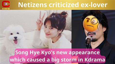 Netizens Criticized Ex Lover Song Hye Kyo S New Appearance Which