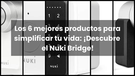 Nuki Bridgelos Mejores Productos Para Simplificar Tu Vida