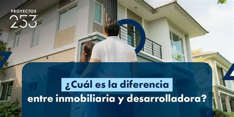 ¿cuál Es La Diferencia Entre Inmobiliaria Y Desarrolladora