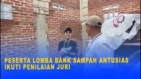 PESERTA LOMBA BANK SAMPAH ANTUSIAS IKUTI PENILAIAN JURI YouTube