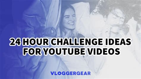 24 Hour Challenge Ideas For Youtube Videos Vlogger Gear