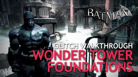 BATMAN Arkham City Glitch Walkthrough Wonder Tower Foundations