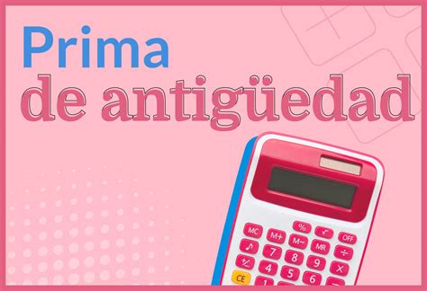 Prima de antigüedad Qué es y cómo se calcula