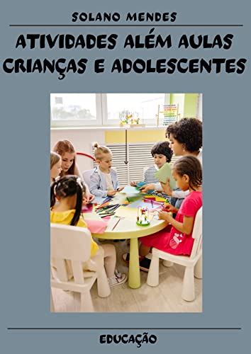 Atividades Al M Aulas Crian As E Adolescentes O Aprendizado Fora Da