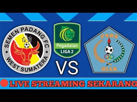 LIVE SEKARANG Semen Padang Vs PSBS Biak Leg 1 Final Pegadaian