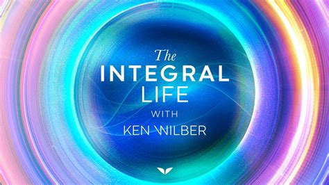 Transform Every Dimension Of Your Being With Ken Wilbers Integral Theory