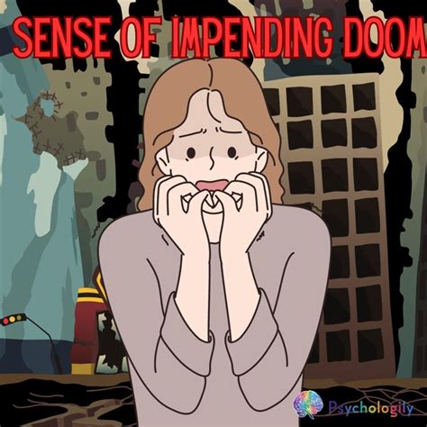 Feeling A Sense Of Impending Doom Understanding The Psychology Behind