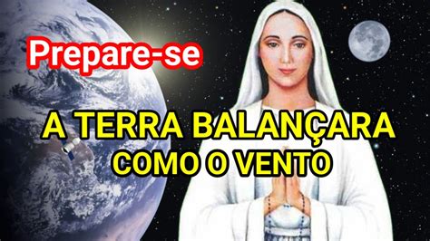 Prepare Se A Terra Balan Ar Como O Vento Mensagem De Nossa Senhora