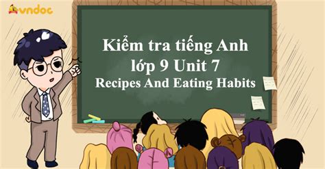 Kiểm tra tiếng Anh lớp 9 Unit 7 Recipes And Eating Habits Bài tập