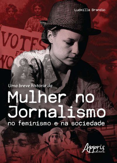 Uma Breve História Da Mulher No Jornalismo No Feminismo E Na Sociedade