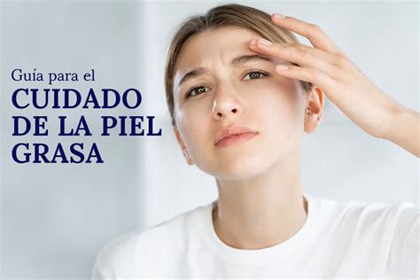 Guía para el cuidado de la piel grasa Aprende Institute