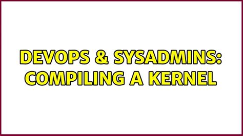 DevOps SysAdmins Compiling A Kernel YouTube