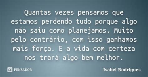 Quantas Vezes Pensamos Que Estamos Isabel Rodrigues Pensador