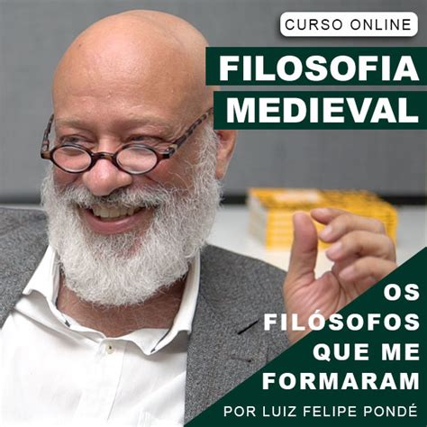 Filosofia Medieval Os Filósofos que me Formaram Por Luiz Felipe