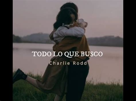 Todo Lo Que Busco Charlie Rodd Letra Youtube