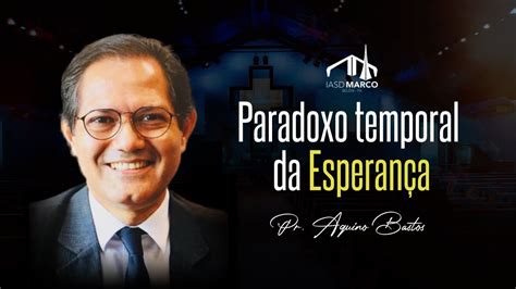 Culto Ao Vivo Tema Paradoxo Temporal Da Esperan A Pr Aquino