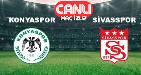 Konyaspor Sivasspor Canlı İzle Taraftarium24 Justin Tv Selcuksports