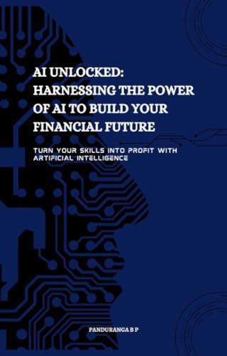 AI Unlocked Harnessing The Power Of Artificial Intelligence To Build