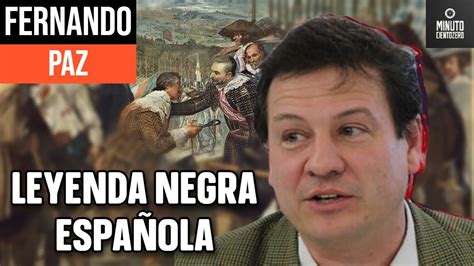 FERNANDO PAZ DESMONTA LA LEYENDA NEGRA ESPAÑOLA Minuto CientoZero