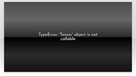 TypeError Tensor Object Is Not Callable YouTube