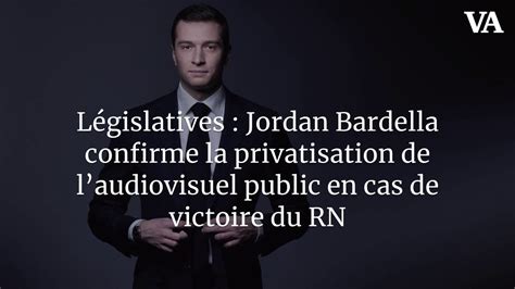 L Gislatives Jordan Bardella Confirme La Privatisation De L