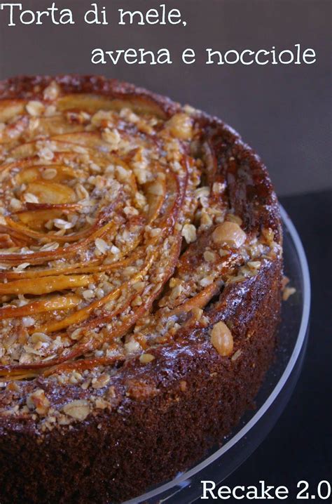 Torta Di Mele Avena E Nocciole Re Cake 2 0 Ricette Torte Mele