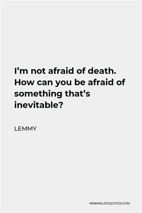 Lemmy Quote Im Not Afraid Of Death How Can You Be Afraid Of Something Thats Inevitable