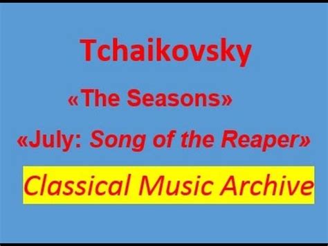 Tchaikovsky The Seasons July Song Of The Reaper Full Version E