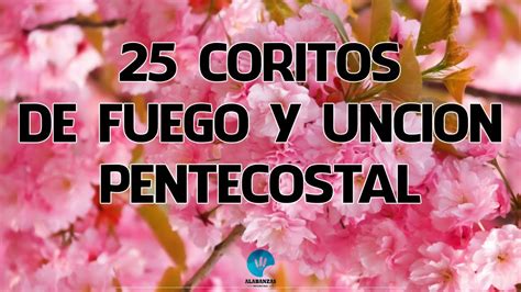 Coritos De Fuego Y Uncion Pentecostal Coros Que Bendeciran Tu Vida