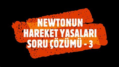 Newtonun Hareket Yasalari Soru Z M S Rt Nmel Sorular Youtube