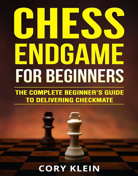 Chess Endgame For Beginners The Complete Beginners Guide To