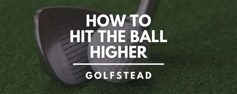 How To Hit The Golf Ball Higher 6 Best Strategies Golfstead