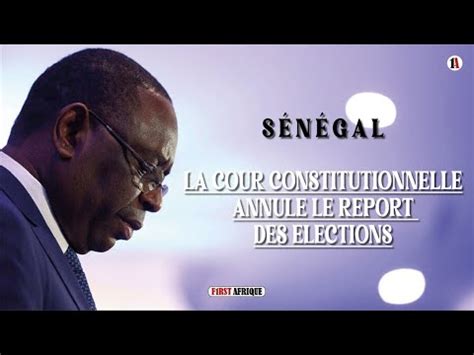 Senegal La Cour Constitutionnelle Annule Le Report Des Elections