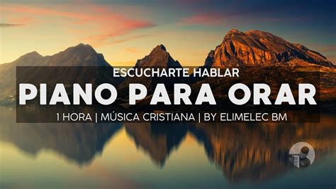 Hora Piano Para Orar Escucharte Hablar Youtube