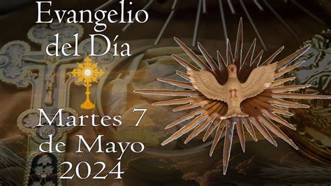 Lectura del Santo Evangelio Día Martes 7 de Mayo 2024 Feria de Pascua