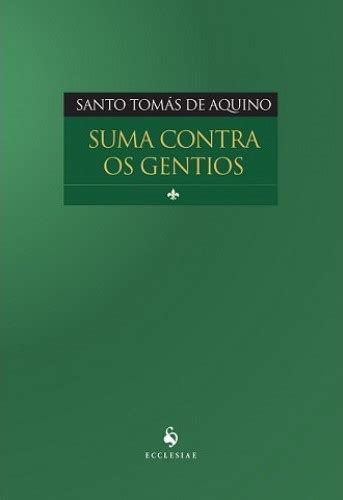 Summa Contra Gentiles Volumes 1 4 In Five Books By Thomas Aquinas