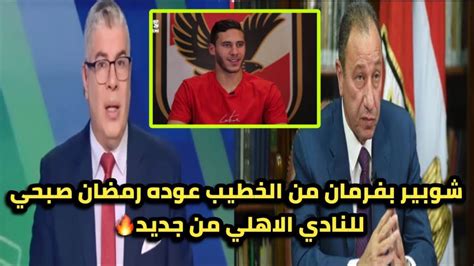 شوبير يفجر مفاجأة علي الهواء عوده رمضان صبحي بفرمان من الخطيب‼️وفضح