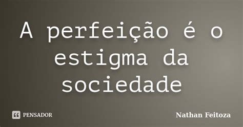 A Perfei O O Estigma Da Sociedade Nathan Feitoza Pensador